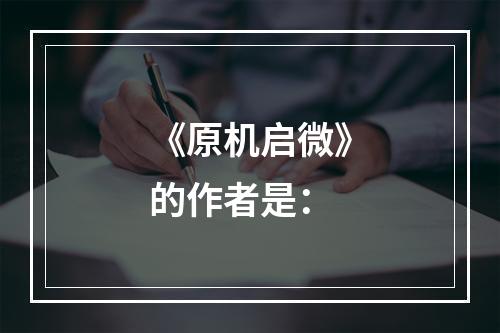 《原机启微》的作者是：