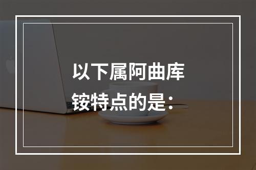 以下属阿曲库铵特点的是：