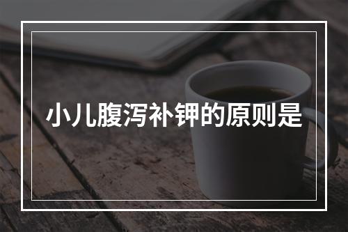 小儿腹泻补钾的原则是