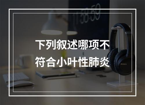 下列叙述哪项不符合小叶性肺炎