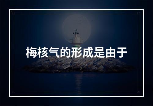 梅核气的形成是由于