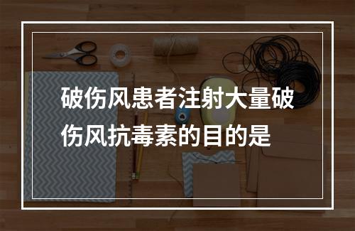 破伤风患者注射大量破伤风抗毒素的目的是