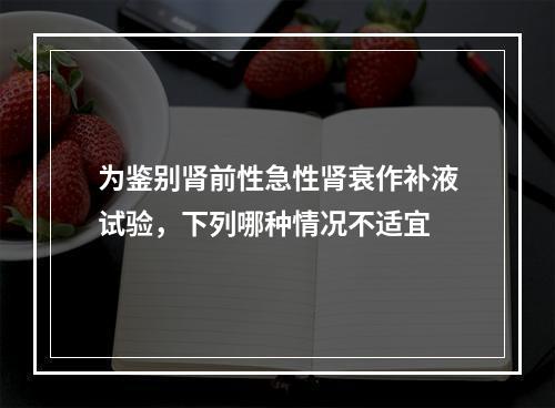 为鉴别肾前性急性肾衰作补液试验，下列哪种情况不适宜