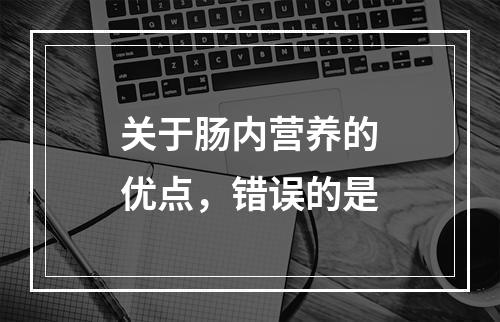 关于肠内营养的优点，错误的是