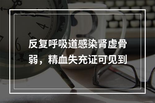 反复呼吸道感染肾虚骨弱，精血失充证可见到