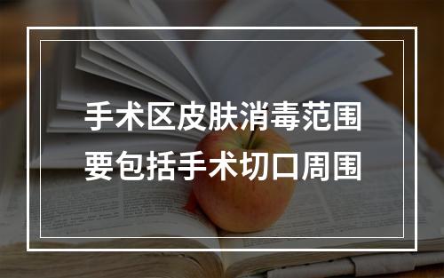 手术区皮肤消毒范围要包括手术切口周围