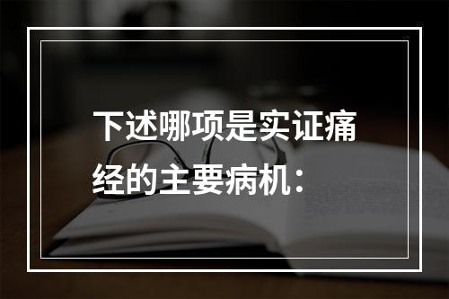 下述哪项是实证痛经的主要病机：