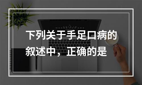 下列关于手足口病的叙述中，正确的是