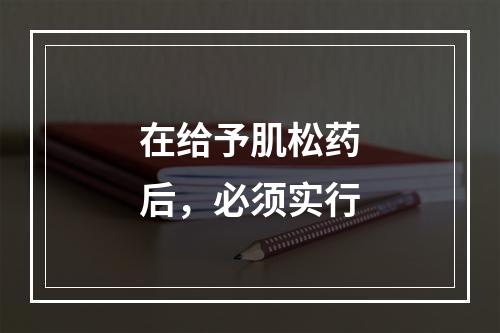 在给予肌松药后，必须实行