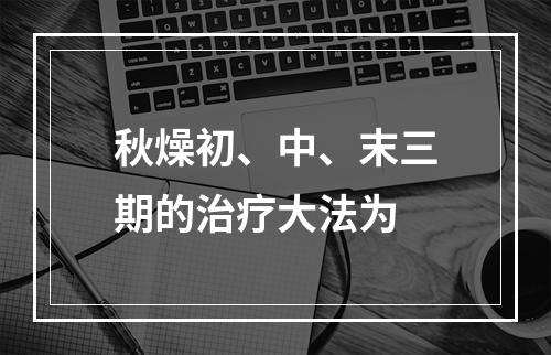 秋燥初、中、末三期的治疗大法为