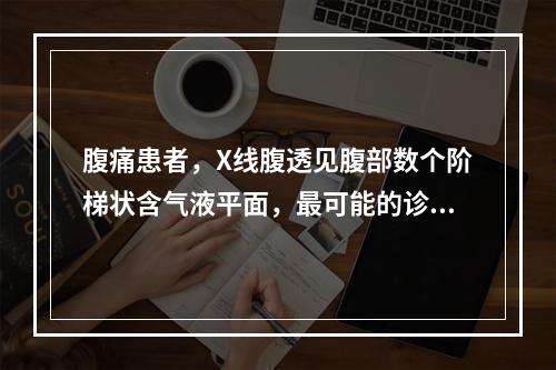 腹痛患者，X线腹透见腹部数个阶梯状含气液平面，最可能的诊断是