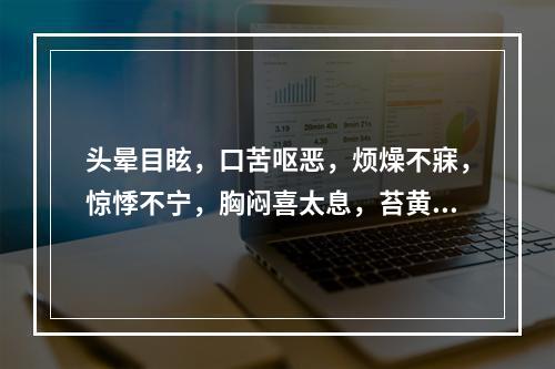 头晕目眩，口苦呕恶，烦燥不寐，惊悸不宁，胸闷喜太息，苔黄腻，