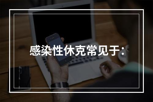 感染性休克常见于：