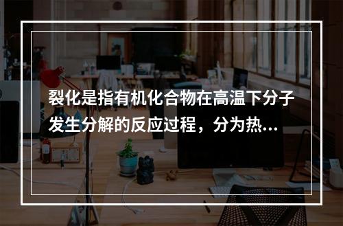 裂化是指有机化合物在高温下分子发生分解的反应过程，分为热裂化