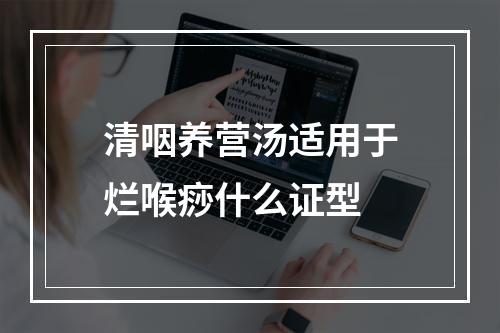 清咽养营汤适用于烂喉痧什么证型