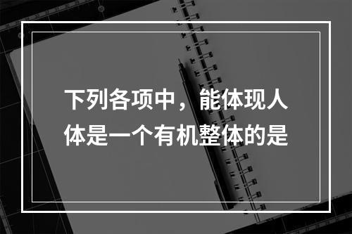 下列各项中，能体现人体是一个有机整体的是