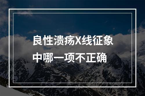 良性溃疡X线征象中哪一项不正确