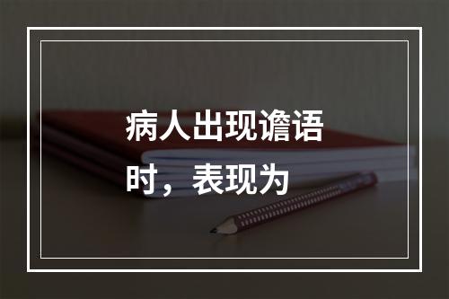 病人出现谵语时，表现为