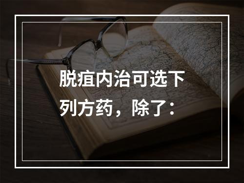 脱疽内治可选下列方药，除了：