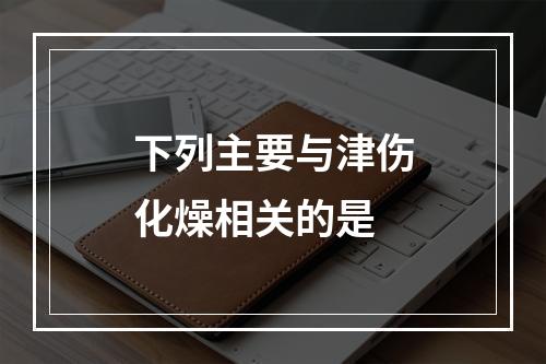 下列主要与津伤化燥相关的是