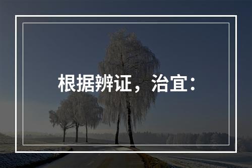 根据辨证，治宜：