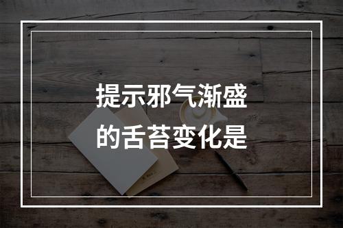 提示邪气渐盛的舌苔变化是