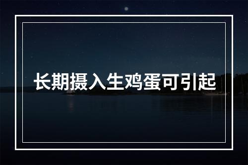 长期摄入生鸡蛋可引起