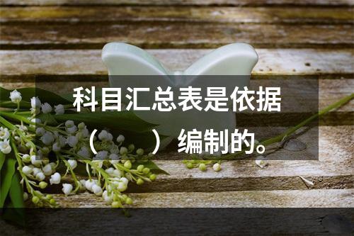 科目汇总表是依据（　　）编制的。