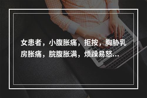 女患者，小腹胀痛，拒按，胸胁乳房胀痛，脘腹胀满，烦躁易怒。舌