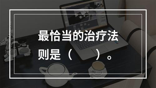 最恰当的治疗法则是（　　）。