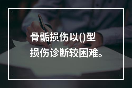 骨骺损伤以()型损伤诊断较困难。