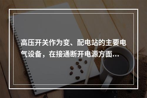 高压开关作为变、配电站的主要电气设备，在接通断开电源方面有重