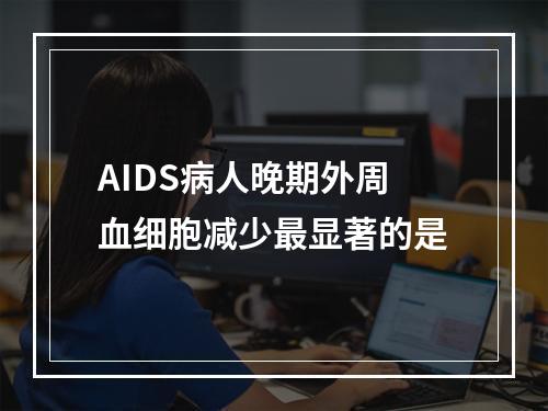 AIDS病人晚期外周血细胞减少最显著的是