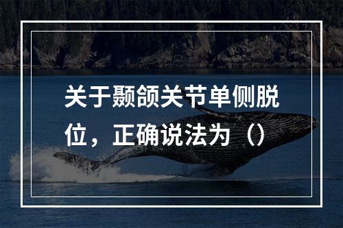 关于颞颌关节单侧脱位，正确说法为（）