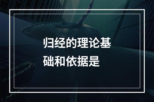 归经的理论基础和依据是