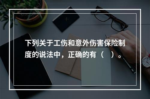 下列关于工伤和意外伤害保险制度的说法中，正确的有（　）。