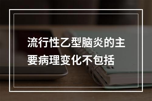 流行性乙型脑炎的主要病理变化不包括