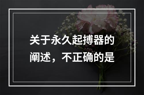 关于永久起搏器的阐述，不正确的是