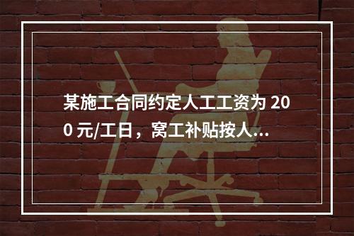 某施工合同约定人工工资为 200 元/工日，窝工补贴按人工工