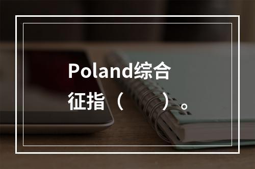 Poland综合征指（　　）。