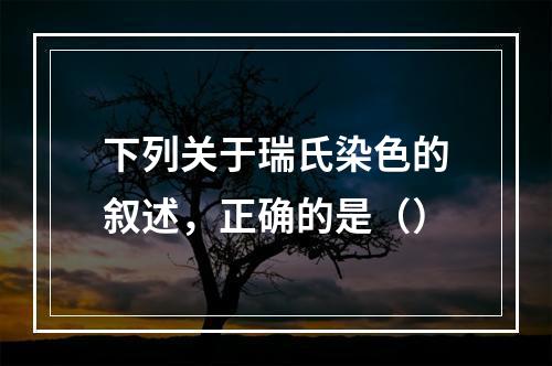 下列关于瑞氏染色的叙述，正确的是（）