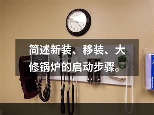 简述新装、移装、大修锅炉的启动步骤。