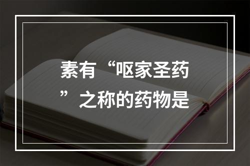 素有“呕家圣药”之称的药物是