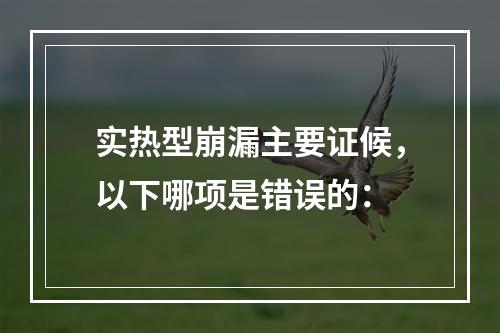 实热型崩漏主要证候，以下哪项是错误的：