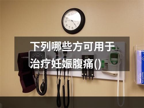 下列哪些方可用于治疗妊娠腹痛()