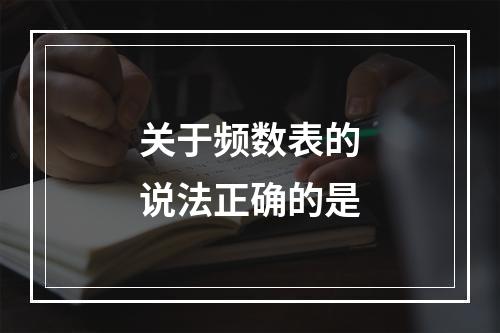 关于频数表的说法正确的是