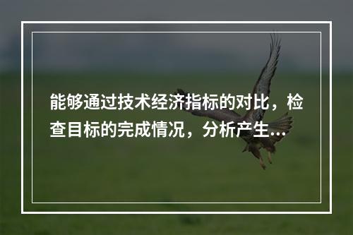 能够通过技术经济指标的对比，检查目标的完成情况，分析产生差异