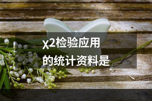 χ2检验应用的统计资料是