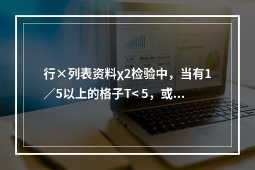 行×列表资料χ2检验中，当有1／5以上的格子T< 5，或有一