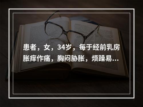 患者，女，34岁，每于经前乳房胀痒作痛，胸闷胁胀，烦躁易怒，